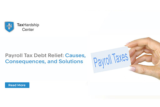 Understanding Payroll Tax Debt Relief: Causes, Consequences, and Solutions