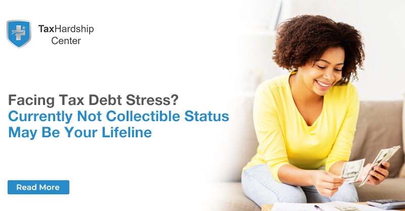 Facing Tax Debt Stress? Currently Not Collectible Status May Be Your Lifeline